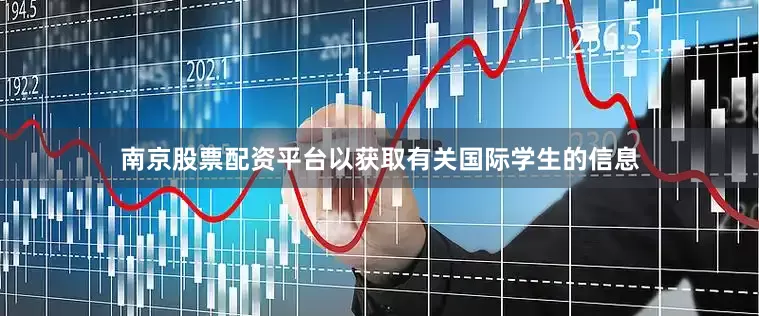 南京股票配资平台以获取有关国际学生的信息