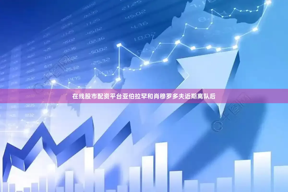 在线股市配资平台亚伯拉罕和肖穆罗多夫近期离队后