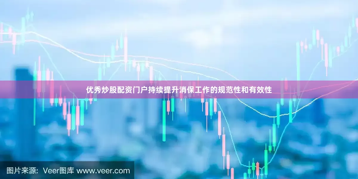 优秀炒股配资门户持续提升消保工作的规范性和有效性