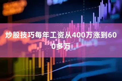 炒股技巧每年工资从400万涨到600多万