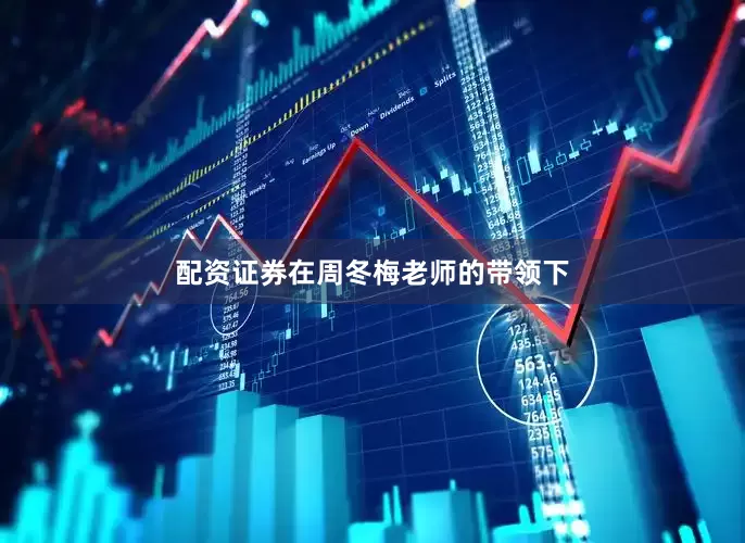 配资证券在周冬梅老师的带领下
