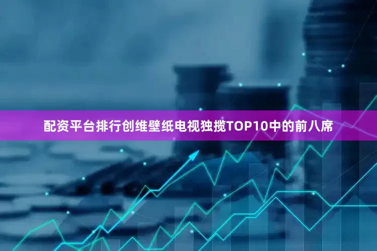 配资平台排行创维壁纸电视独揽TOP10中的前八席