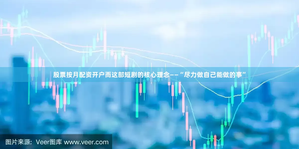股票按月配资开户而这部短剧的核心理念——“尽力做自己能做的事”