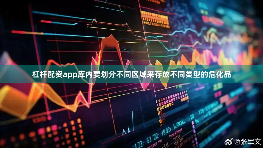 杠杆配资app库内要划分不同区域来存放不同类型的危化品