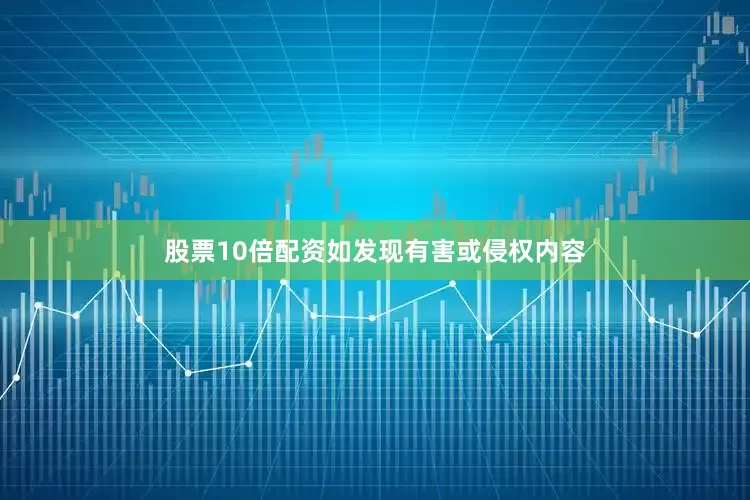 股票10倍配资如发现有害或侵权内容