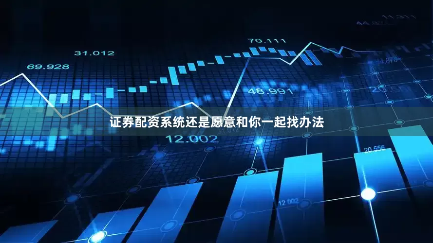 证券配资系统还是愿意和你一起找办法