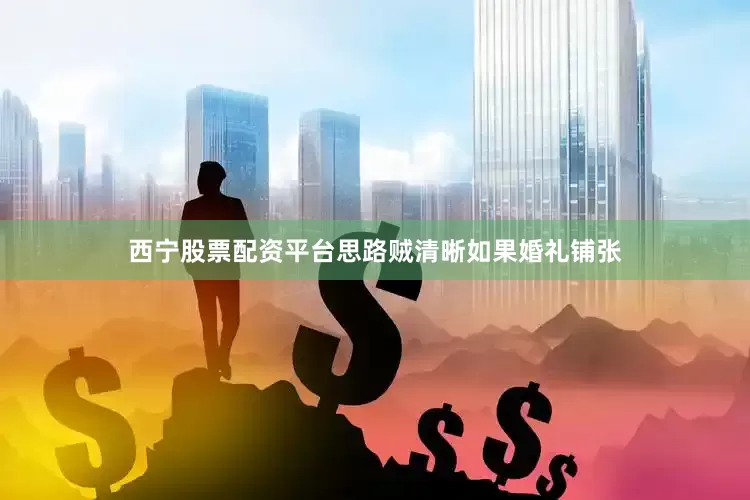 西宁股票配资平台思路贼清晰如果婚礼铺张